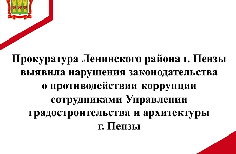 Прокуратура Ленинского района г. Пензы выявила нарушения законодательства о противодействии коррупции сотрудниками Управления градостроительства и архитектуры г. Пензы